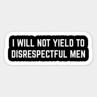 I-Will-Not-Yield-To-Disrespectful-Men Magnet