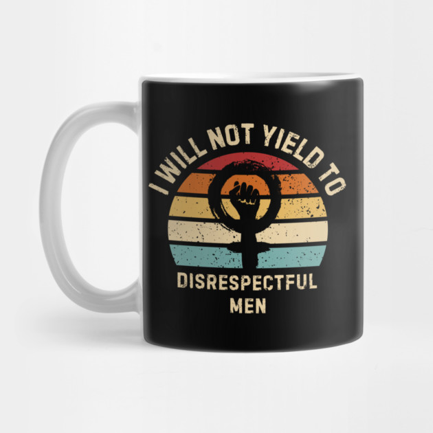 I-Will-Not-Yield-To-Disrespectful-Men by Creatifly Graphic Tees