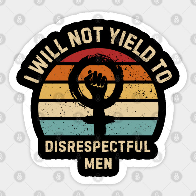 I-Will-Not-Yield-To-Disrespectful-Men Sticker by Creatifly Graphic Tees