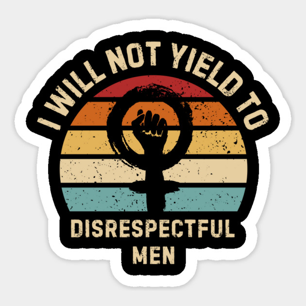 I-Will-Not-Yield-To-Disrespectful-Men Magnet by Creatifly Graphic Tees