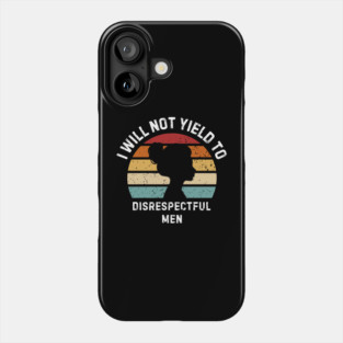 I-Will-Not-Yield-To-Disrespectful-Men Phone Case