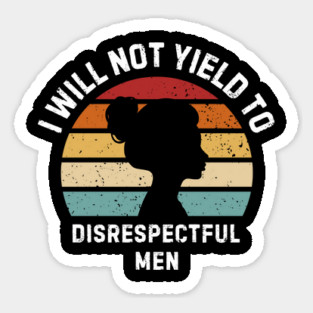 I-Will-Not-Yield-To-Disrespectful-Men Sticker