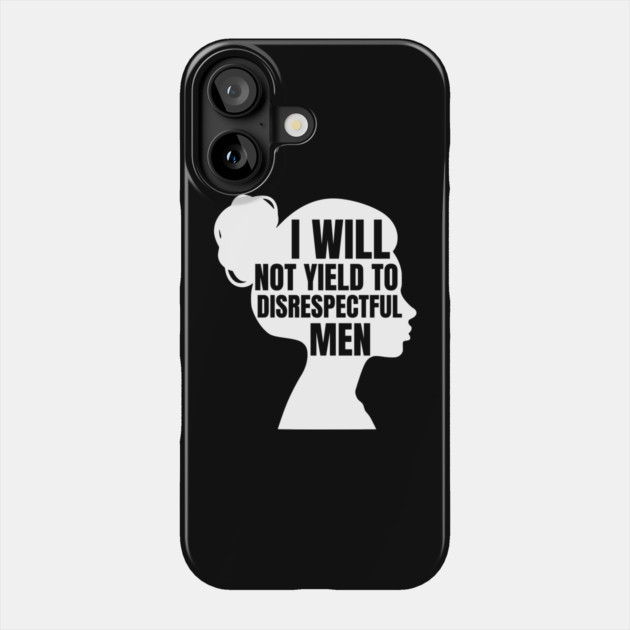 I-Will-Not-Yield-To-Disrespectful-Men Phone Case by Creatifly Graphic Tees