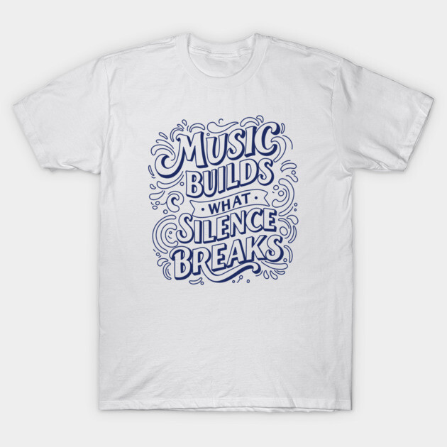 Music Builds What Silence Breaks T-Shirt by filiposwear