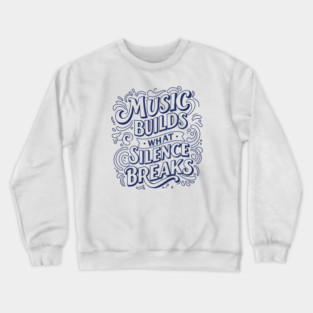 Music Builds What Silence Breaks Crewneck Sweatshirt