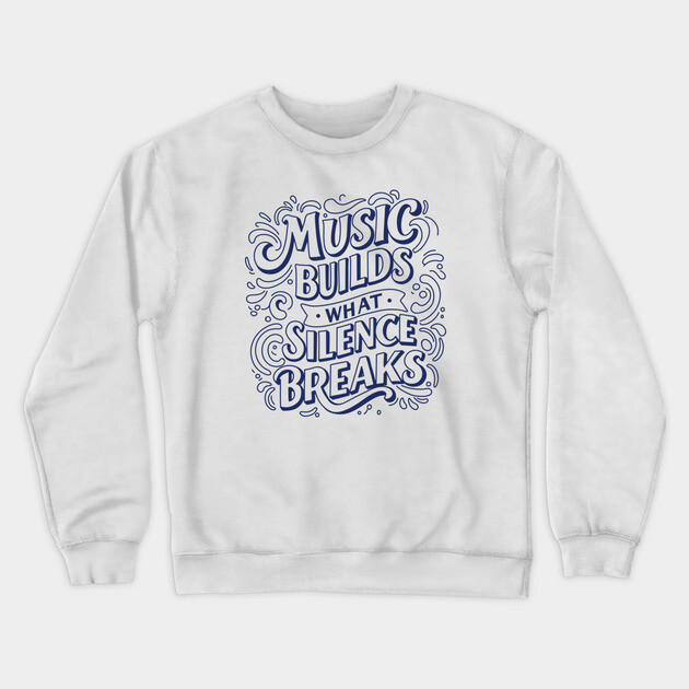 Music Builds What Silence Breaks Crewneck Sweatshirt by filiposwear