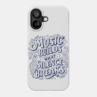 Music Builds What Silence Breaks Phone Case