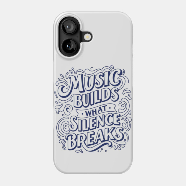 Music Builds What Silence Breaks Phone Case by filiposwear