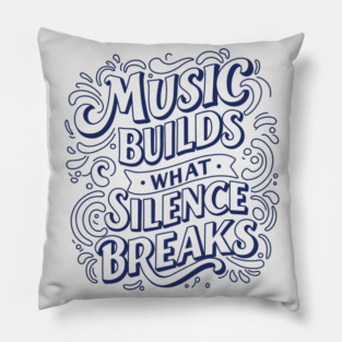 Music Builds What Silence Breaks Pillow