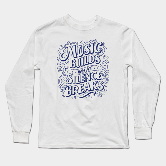 Music Builds What Silence Breaks Long Sleeve T-Shirt by filiposwear