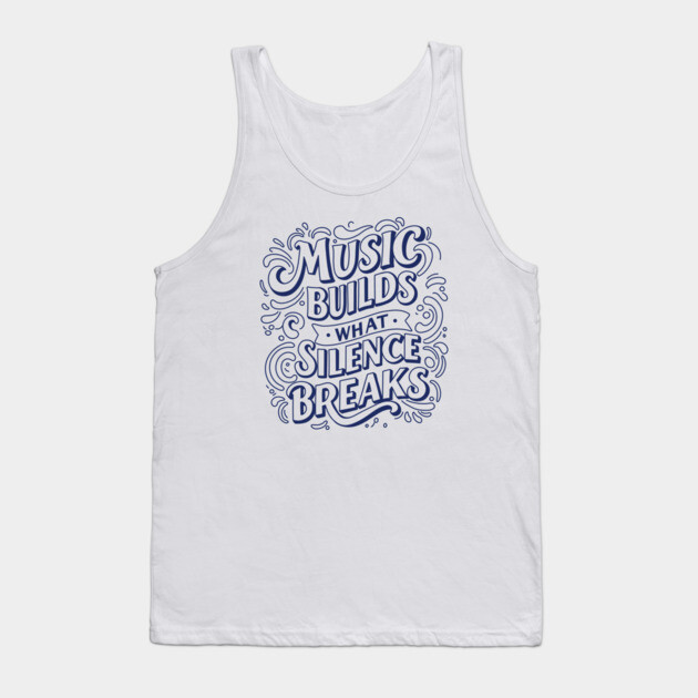 Music Builds What Silence Breaks Tank Top by filiposwear