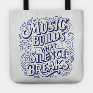 Music Builds What Silence Breaks Tote