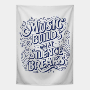 Music Builds What Silence Breaks Tapestry