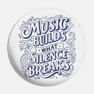 Music Builds What Silence Breaks Pin