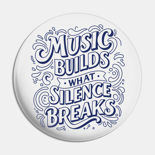 Music Builds What Silence Breaks Pin by filiposwear