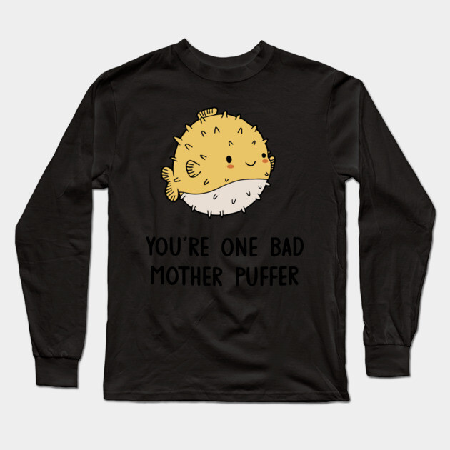 You're One Bad Mother Puffer Funny Saying Top Long Sleeve T