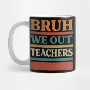 Bruh-We-Out-Teachers-Funny-Last-Day-of-School-Teacher Mug