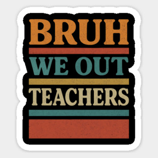 Bruh-We-Out-Teachers-Funny-Last-Day-of-School-Teacher Sticker