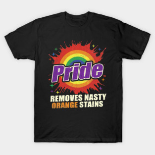 Resist Anti Trump Remove Stubborn Orange Stains Pride Month LGBTQ T-Shirt