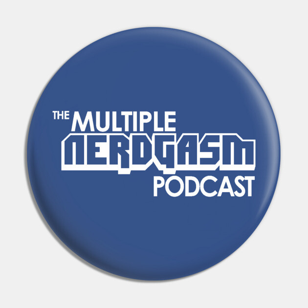 The Multiple Nerdgasm Podcast Pin by Multiple Nerdgasm