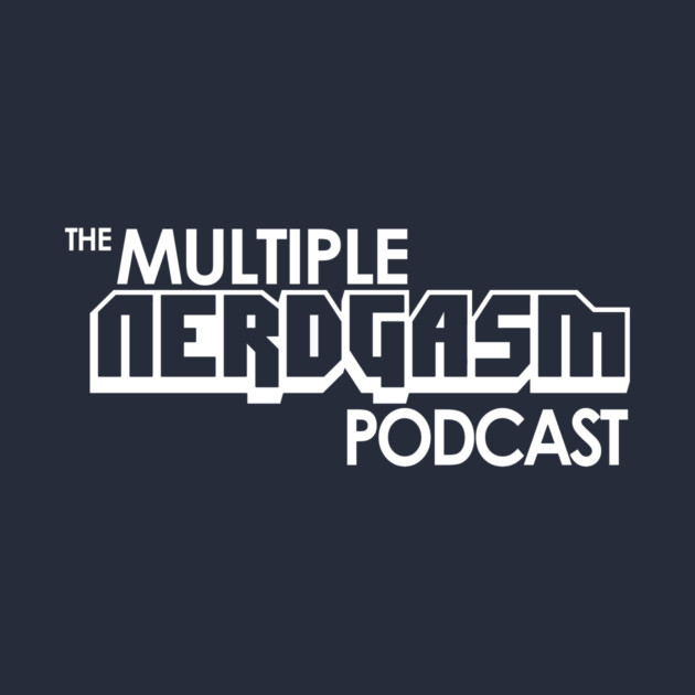 The Multiple Nerdgasm Podcast by Multiple Nerdgasm