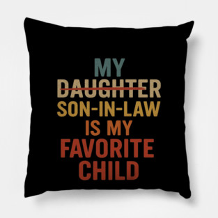 My Son In Law Is My Favorite Child Funny - Replaced Daughter Pillow
