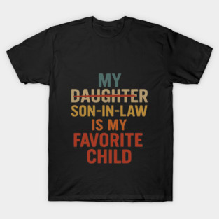 My Son In Law Is My Favorite Child Funny - Replaced Daughter T-Shirt