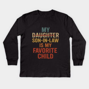 My Son In Law Is My Favorite Child Funny - Replaced Daughter Kids Long Sleeve T-Shirt