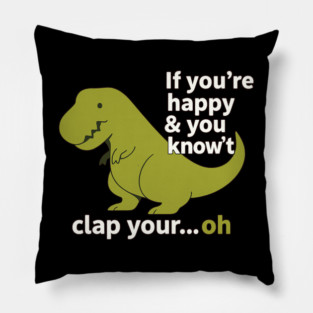 If You're Happy and You Know It Clap Your… Oh – T-Rex Arms Funny Dinosaur Shirt Pillow