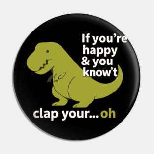 If You're Happy and You Know It Clap Your… Oh – T-Rex Arms Funny Dinosaur Shirt Pin