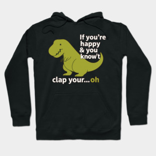 If You're Happy and You Know It Clap Your… Oh – T-Rex Arms Funny Dinosaur Shirt Hoodie