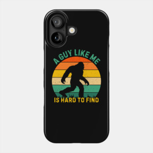 A Guy Like Me is Hard To Find Bigfoot Phone Case