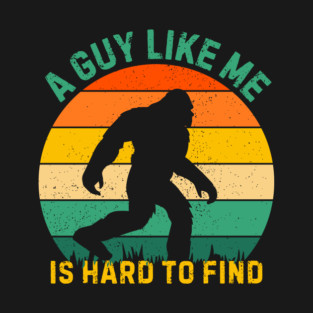 A Guy Like Me is Hard To Find Bigfoot T-Shirt