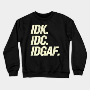 Idk Idc Idgaf - Vintage Distressed Crewneck Sweatshirt