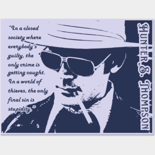 Hunter S. Thompson quote: In a closed society where everybody’s guilty, the only crime is getting caught. In a world of thieves, the only final sin is stupidity. Posters and Art