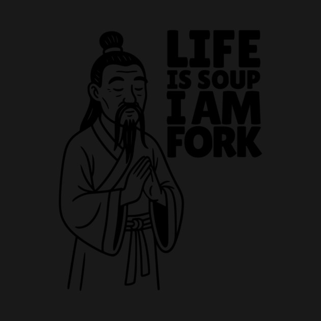 Life is Soup. I Am Fork - Light by Designed By Marty