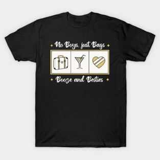 no boys just bags, booze and besties T-Shirt