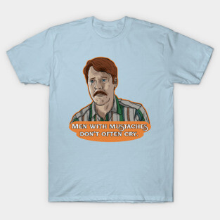 Men with mustaches don't often cry. - BJ Barnes T-Shirt