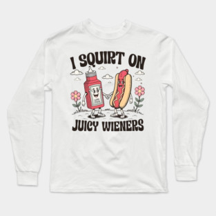 I Squirt On Juicy Wieners nappropriate Funny Hot dog Long Sleeve T-Shirt