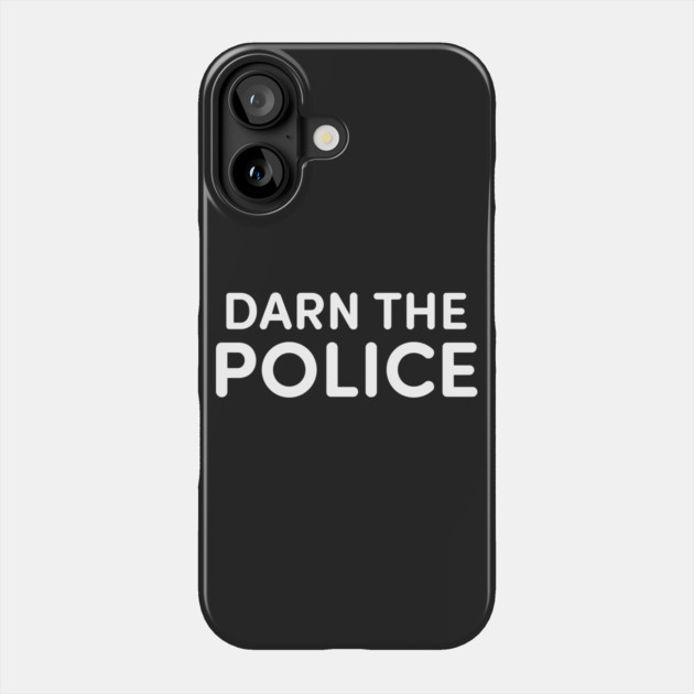 Darn The Police Phone Case by dumbshirts