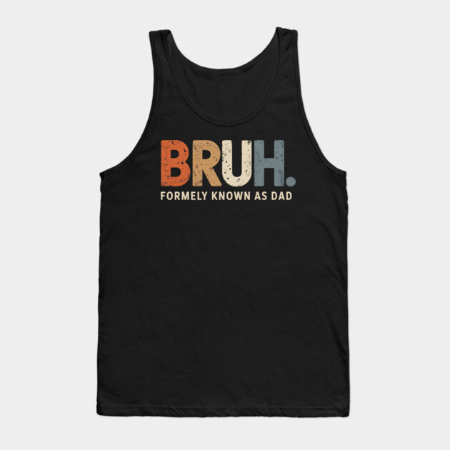 Bruh Former Known as Dad Tank Top by UrbanLifeApparel