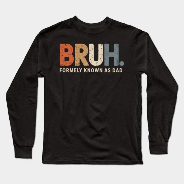Bruh Former Known as Dad Long Sleeve T-Shirt by UrbanLifeApparel