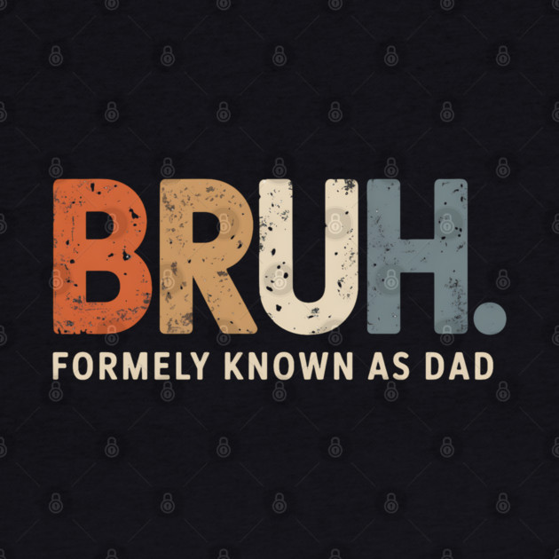 Bruh Former Known as Dad by UrbanLifeApparel