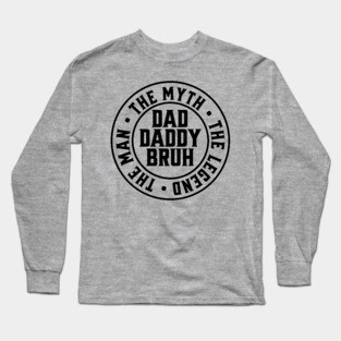 Dad Daddy Bruh: The Man The Myth The Legend Long Sleeve T-Shirt