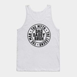 Dad Daddy Bruh: The Man The Myth The Legend Tank Top