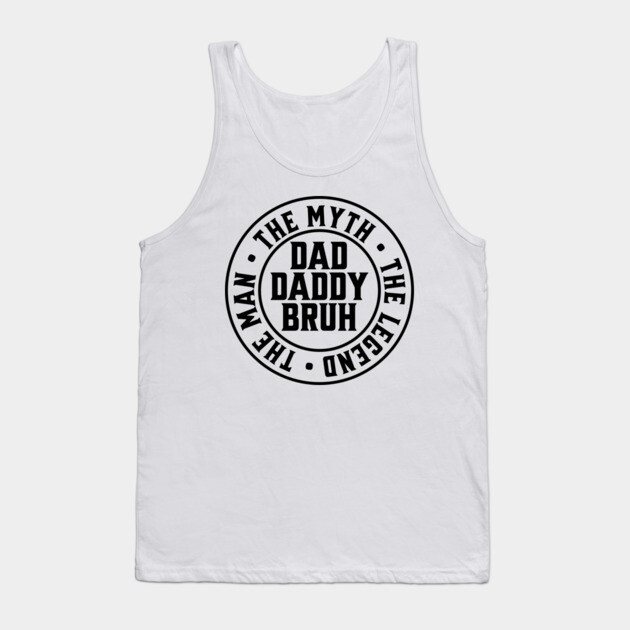 Dad Daddy Bruh: The Man The Myth The Legend Tank Top by UrbanLifeApparel