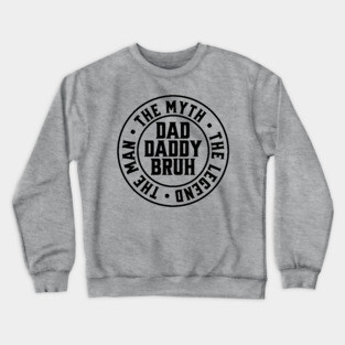 Dad Daddy Bruh: The Man The Myth The Legend Crewneck Sweatshirt