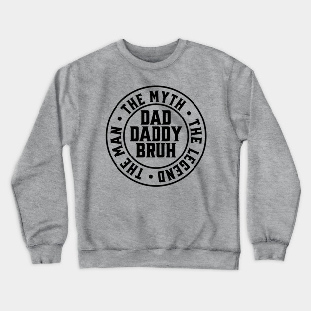 Dad Daddy Bruh: The Man The Myth The Legend Crewneck Sweatshirt by UrbanLifeApparel