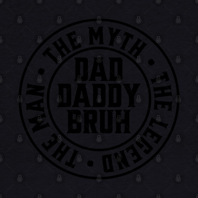 Dad Daddy Bruh: The Man The Myth The Legend by UrbanLifeApparel