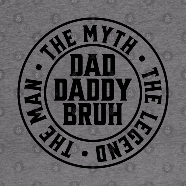 Dad Daddy Bruh: The Man The Myth The Legend by UrbanLifeApparel